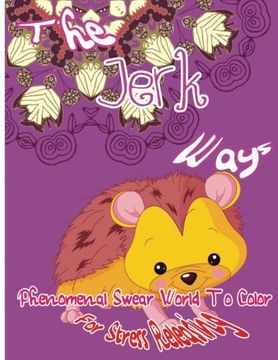 portada The  Jerk  Ways: Phenomenal Swear Word To Color For Stress Releasing (Volume 3)