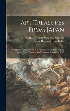 portada Art Treasures From Japan; a Special Loan Exhibition in Commemoration of the Signing of the Peace Treaty in San Francisco, September, 1951 (en Inglés)