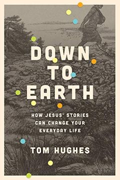 portada Down to Earth: How Jesus' Stories can Change Your Everyday Life (en Inglés)