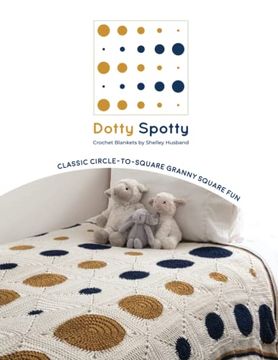 portada Dotty Spotty Crochet Blankets: Classic Circle-To-Square Granny Square fun (en Inglés)