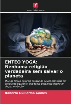 portada Enteo Yoga: Nenhuma Religião Verdadeira sem Salvar o Planeta: Que as Forças Naturais do Mundo Sejam Mantidas em Constante Equilíbrio, que Todos Possamos Desfrutar de paz e Bênção!