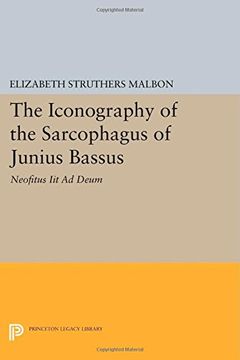 portada The Iconography of the Sarcophagus of Junius Bassus: Neofitus iit ad Deum (Princeton Legacy Library) (en Inglés)
