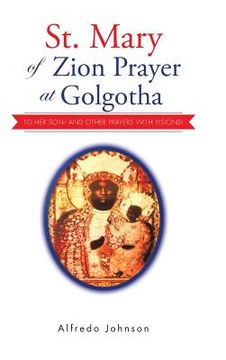 portada St. Mary of Zion Prayer at Golgotha: To Her Son! And Other Prayers with Visions!