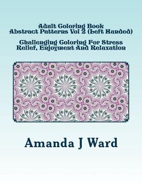 portada Adult Coloring Book: Abstract Patterns Vol 2 (Left Handed) - Challenging Coloring For Stress Relief, Enjoyment And Relaxation (en Inglés)