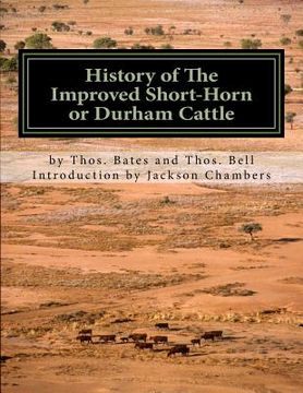 portada History of The Improved Short-Horn or Durham Cattle: And Notes On The Kirklevington Herd by Thomas Bates (in English)