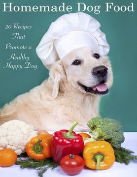 portada Home Made Dog Food: 20 Recipes That Promote a Healthy Happy Dog (en Inglés)