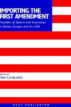portada importing the first amendment: "freedom of speech and expression in britain, europe and the usa" (en Inglés)