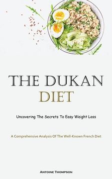 portada The Dukan Diet: Uncovering The Secrets To Easy Weight Loss (A Comprehensive Analysis Of The Well-Known French Diet) (in English)