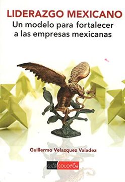 portada Liderazgo Mexicano. Un Modelo Para Fortalecer a las Empresas Mexicanas (in Spanish)