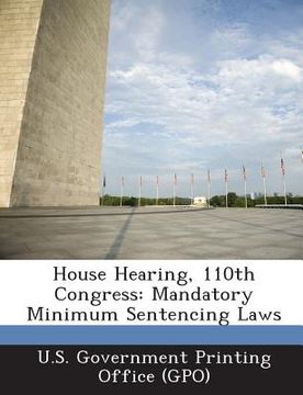 portada House Hearing, 110th Congress: Mandatory Minimum Sentencing Laws