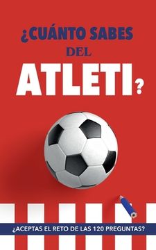 portada ¿Cuánto sabes del Atleti?: ¿Aceptas el reto de las 120 preguntas? Un libro del Atlético de Madrid diferente. Libro de fútbol para colchoneros