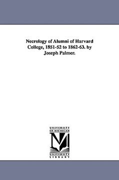 portada necrology of alumni of harvard college, 1851-52 to 1862-63. by joseph palmer. (en Inglés)