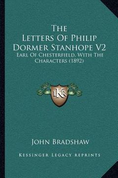 portada the letters of philip dormer stanhope v2: earl of chesterfield, with the characters (1892)