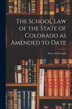 portada The School Law of the State of Colorado as Amended to Date