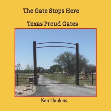portada The Gate Stops Here: Texas Proud Gates (en Inglés)