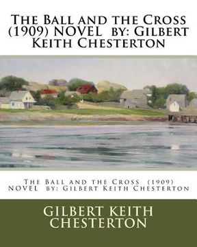 portada The Ball and the Cross (1909) NOVEL by: Gilbert Keith Chesterton (en Inglés)