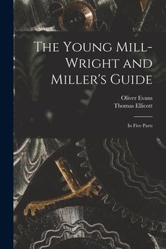 portada The Young Mill-wright and Miller's Guide: in Five Parts (en Inglés)