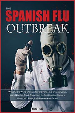 portada The Spanish flu Outbreak: Why did the World Change After the Pandemic Great Influenza. Learn now 50+ Tips & Tricks From the Past Deadliest Plague in History and Strategically Improve Your Future (en Inglés)