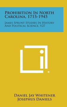 portada Prohibition in North Carolina, 1715-1945: James Sprunt Studies in History and Political Science, V27 (in English)