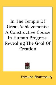 portada in the temple of great achievements: a constructive course in human progress, revealing the goal of creation (in English)