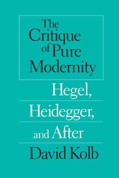 portada The Critique of Pure Modernity: Hegel, Heidegger, and After (en Inglés)