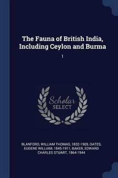 portada The Fauna of British India, Including Ceylon and Burma: 1 (in English)