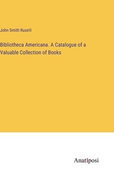 portada Bibliotheca Americana. A Catalogue of a Valuable Collection of Books (en Inglés)