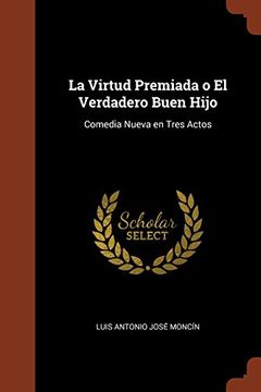 portada La Virtud Premiada o El Verdadero Buen Hijo: Comedia Nueva en Tres Actos (Spanish Edition)