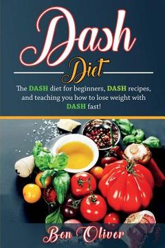 portada DASH Diet: The Dash diet for beginners, DASH recipes, and teaching you how to lose weight with DASH fast! (in English)