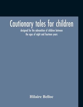 portada Cautionary Tales For Children: Designed For The Admonition Of Children Between The Ages Of Eight And Fourteen Years (in English)