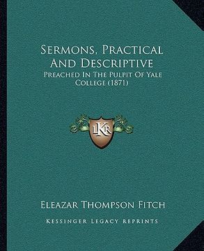 portada sermons, practical and descriptive: preached in the pulpit of yale college (1871) (en Inglés)