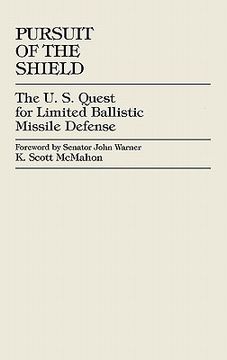 portada pursuit of the shield: the u.s. quest for limited ballistic missile defense (en Inglés)