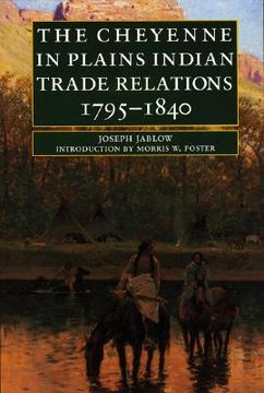 portada the cheyenne in plains indian trade relations, 1795-1840 (en Inglés)