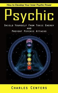 portada Psychic: How to Develop Your Inner Psychic Power (Shield Yourself From Toxic Energy and Prevent Psychic Attacks) (en Inglés)