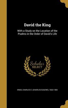 portada David the King: With a Study on the Location of the Psalms in the Order of David's Life (in English)