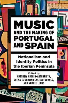 portada Music and the Making of Portugal and Spain: Nationalism and Identity Politics in the Iberian Peninsula 