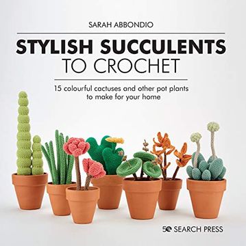 portada Stylish Succulents to Crochet: 15 Colourful Cactuses and Other pot Plants to Make for Your Home (in English)