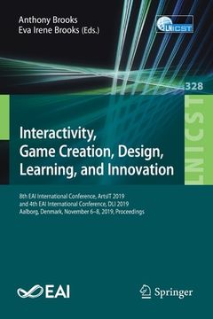 portada Interactivity, Game Creation, Design, Learning, and Innovation: 8th Eai International Conference, Artsit 2019, and 4th Eai International Conference, D (en Inglés)