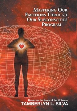 portada Mastering Our Emotions Through Our Subconscious Program: Based on the Laws of the Universe (en Inglés)
