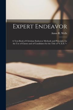 portada Expert Endeavor [microform]: a Text-book of Christian Endeavor Methods and Principles for the Use of Classes and of Candidates for the Title of "C. (en Inglés)