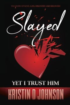 portada Slayed; Yet I Trust Him: The Story of Love, Loss, Discovery, and Recovery Volume 1