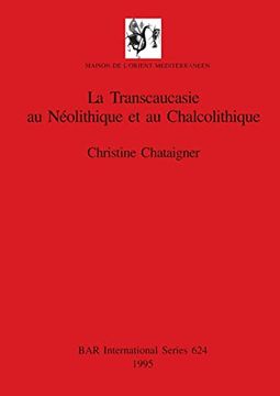 portada La Transcaucasie au Néolithique et au Chalcolithique (624) (British Archaeological Reports International Series) (en Inglés)