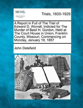 portada a report in full of the trial of edward d. worrell, indicted for the murder of basil h. gordon, held at the court house in union, franklin county, m (en Inglés)