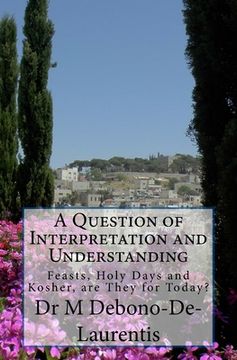 portada A Question of Interpretation and Understanding: Feasts, Holy Days and Kosher, are They For Today? (en Inglés)
