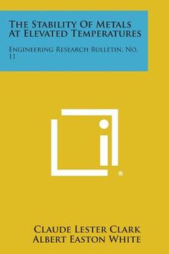 portada The Stability of Metals at Elevated Temperatures: Engineering Research Bulletin, No. 11
