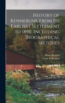 portada History of Kennebunk From its Earliest Settlement to 1890. Including Biographical Sketches (en Inglés)
