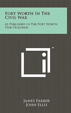 portada fort worth in the civil war: as published in the fort worth star-telegram (en Inglés)