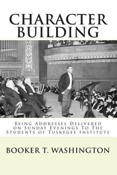 portada Character Building: : Being Addresses Delivered on Sunday Evenings To The Students of Tuskegee Institute (in English)