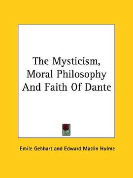 portada the mysticism, moral philosophy and faith of dante (in English)