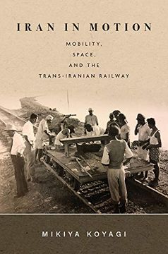portada Iran in Motion: Mobility, Space, and the Trans-Iranian Railway